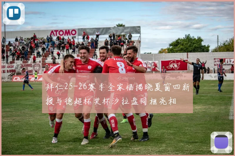 拜仁25-26赛季全家福揭晓夏窗四新援与德超杯奖杯沙拉盘同框亮相